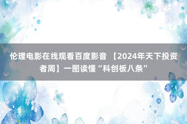 伦理电影在线观看百度影音 【2024年天下投资者周】一图读懂“科创板八条”